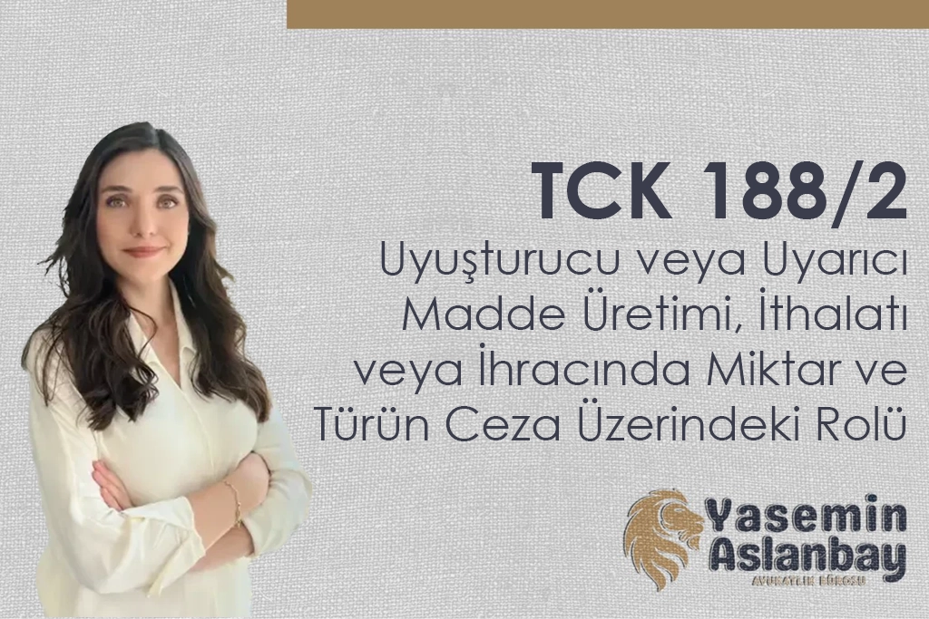 TCK 188/2 Uyuşturucu veya Uyarıcı Madde Üretimi, İthalatı veya İhracında Miktar ve Türün Ceza Üzerindeki Rolü