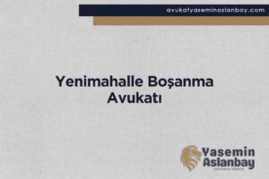 Yenimahalle Boşanma Avukatı